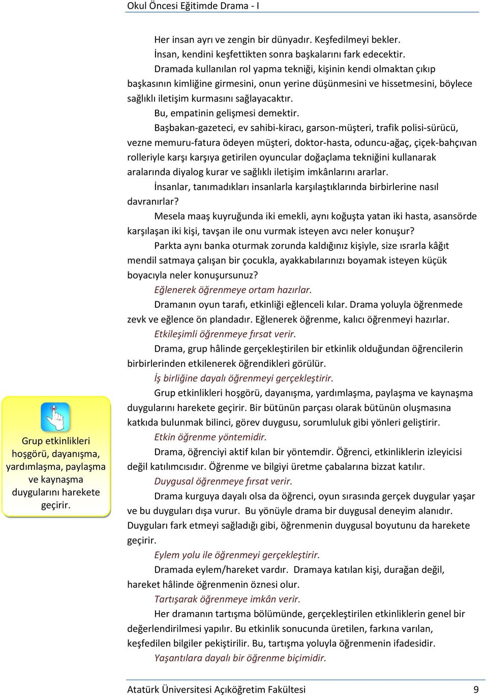 Dramada kullanılan rol yapma tekniği, kişinin kendi olmaktan çıkıp başkasının kimliğine girmesini, onun yerine düşünmesini ve hissetmesini, böylece sağlıklı iletişim kurmasını sağlayacaktır.