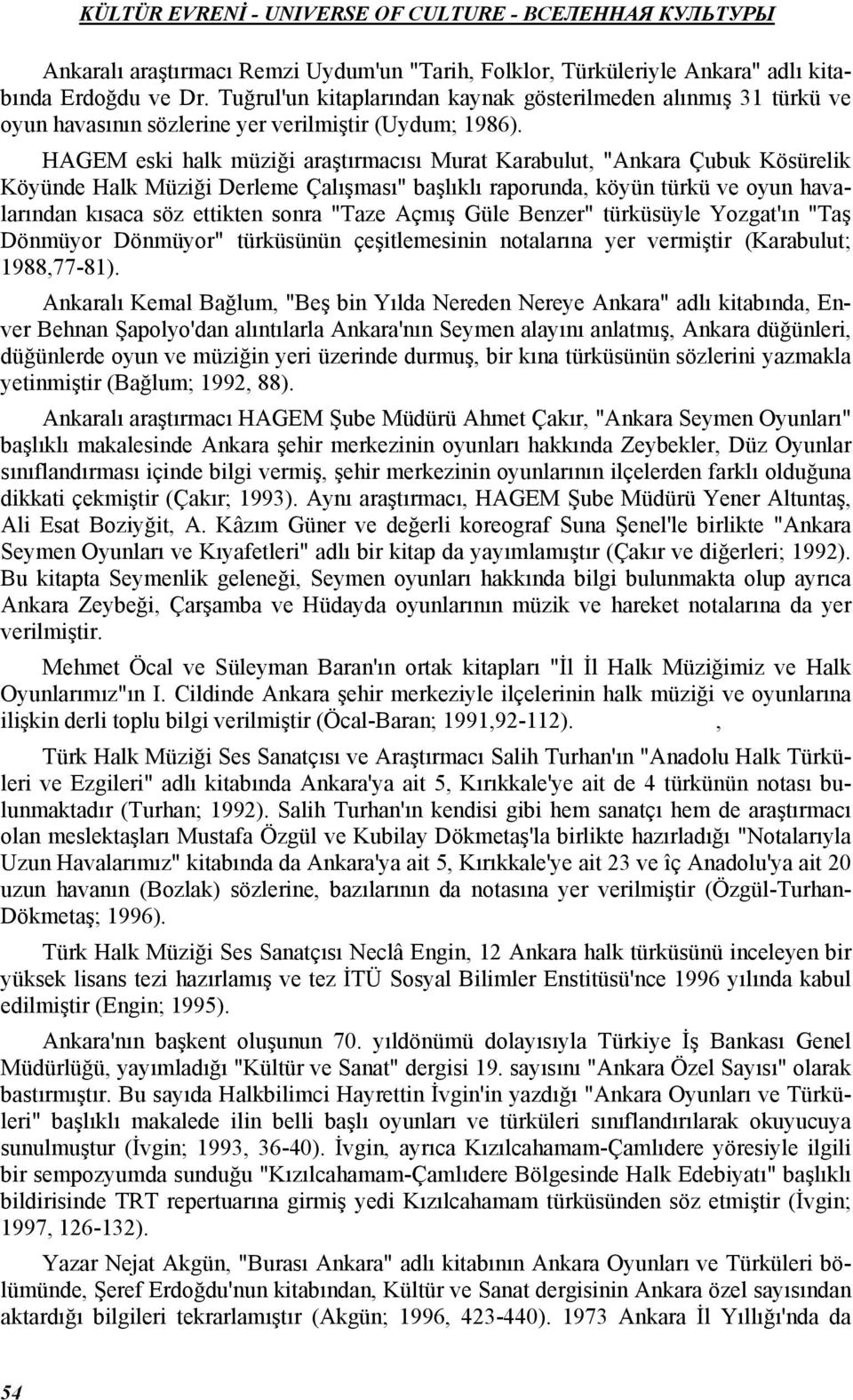 HAGEM eski halk müziği araştırmacısı Murat Karabulut, "Ankara Çubuk Kösürelik Köyünde Halk Müziği Derleme Çalışması" başlıklı raporunda, köyün türkü ve oyun havalarından kısaca söz ettikten sonra