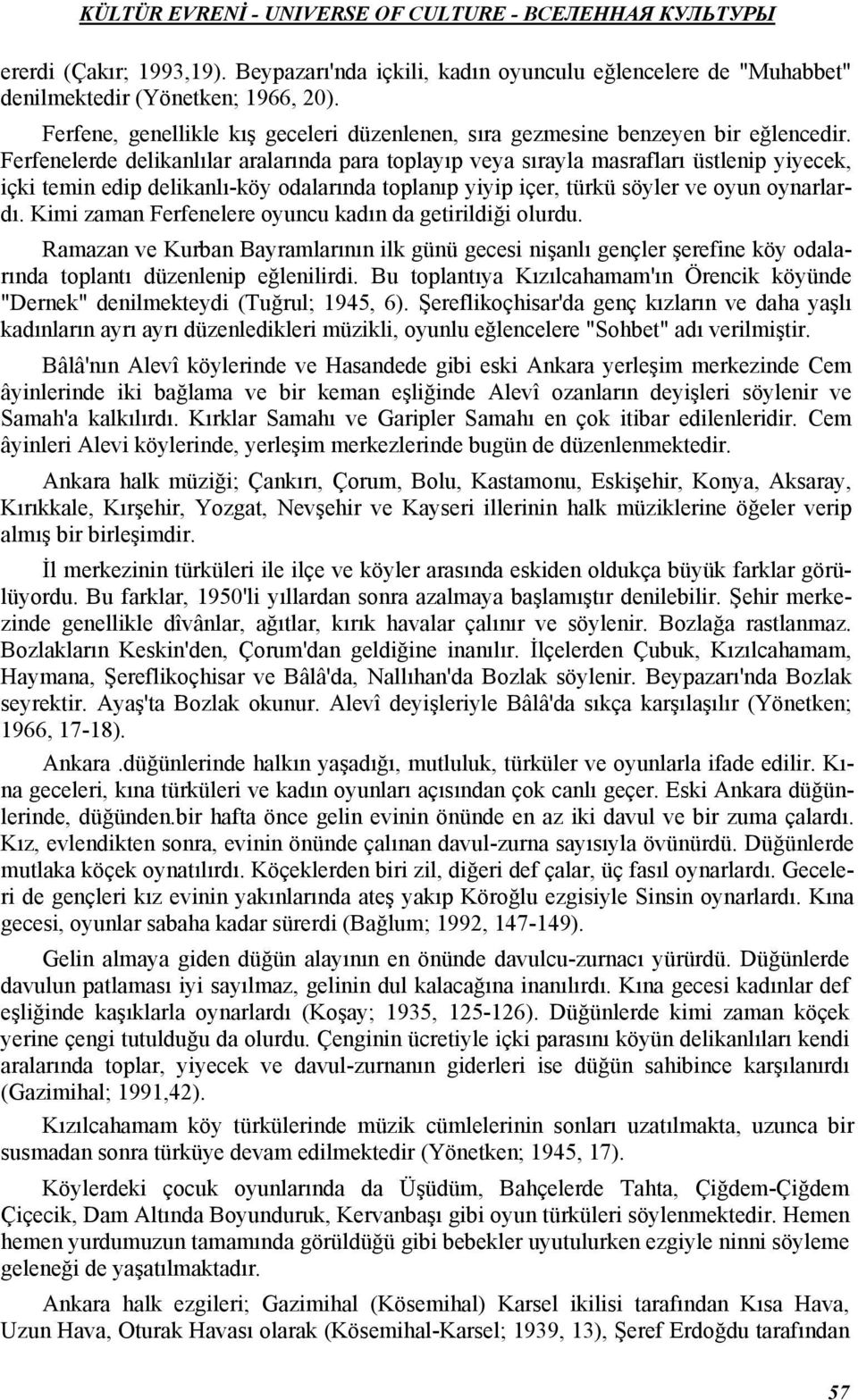 Ferfenelerde delikanlılar aralarında para toplayıp veya sırayla masrafları üstlenip yiyecek, içki temin edip delikanlı-köy odalarında toplanıp yiyip içer, türkü söyler ve oyun oynarlardı.