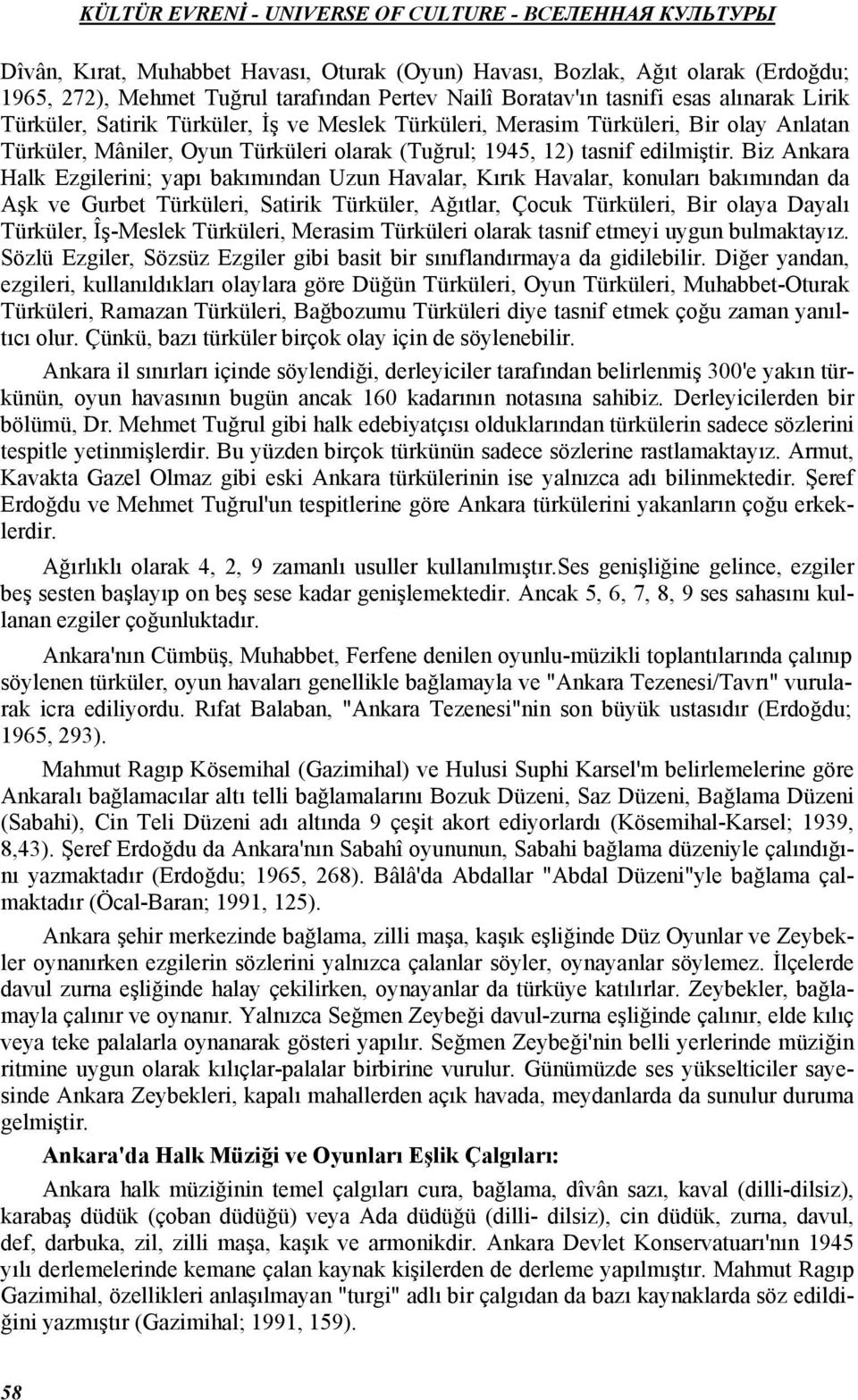 Biz Ankara Halk Ezgilerini; yapı bakımından Uzun Havalar, Kırık Havalar, konuları bakımından da Aşk ve Gurbet Türküleri, Satirik Türküler, Ağıtlar, Çocuk Türküleri, Bir olaya Dayalı Türküler,