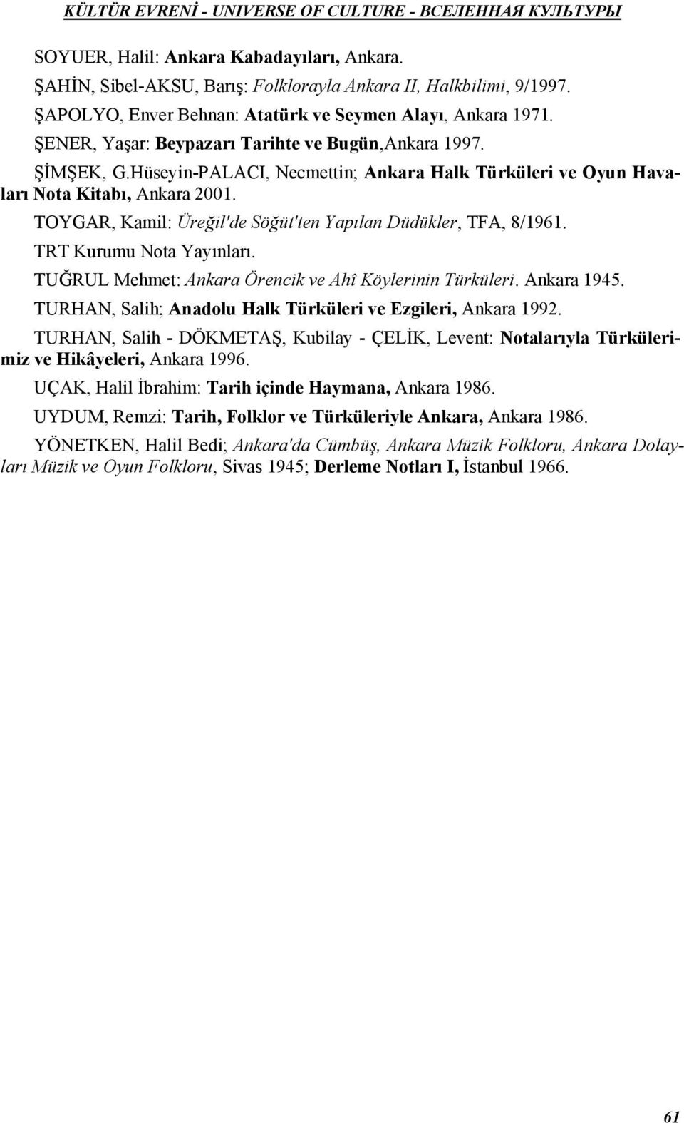TOYGAR, Kamil: Üreğil'de Söğüt'ten Yapılan Düdükler, TFA, 8/1961. TRT Kurumu Nota Yayınları. TUĞRUL Mehmet: Ankara Örencik ve Ahî Köylerinin Türküleri. Ankara 1945.