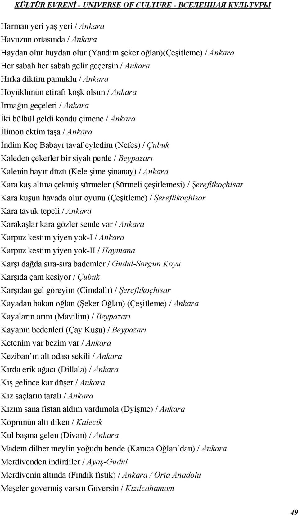 siyah perde / Beypazarı Kalenin bayır düzü (Kele şime şinanay) / Ankara Kara kaş altına çekmiş sürmeler (Sürmeli çeşitlemesi) / Şereflikoçhisar Kara kuşun havada olur oyunu (Çeşitleme) /