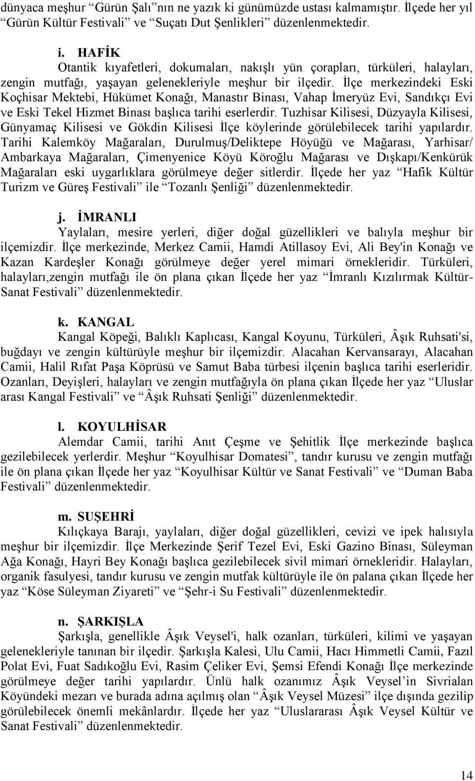 İlçe merkezindeki Eski Koçhisar Mektebi, Hükümet Konağı, Manastır Binası, Vahap İmeryüz Evi, Sandıkçı Evi ve Eski Tekel Hizmet Binası başlıca tarihi eserlerdir.