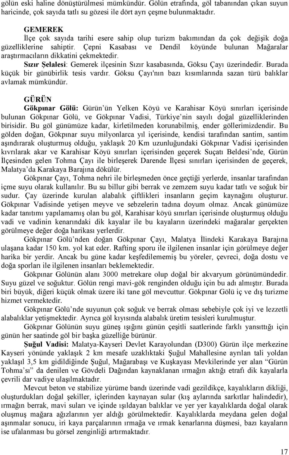 Çepni Kasabası ve Dendil köyünde bulunan Mağaralar araştırmacıların dikkatini çekmektedir. Sızır Şelalesi: Gemerek ilçesinin Sızır kasabasında, Göksu Çayı üzerindedir.