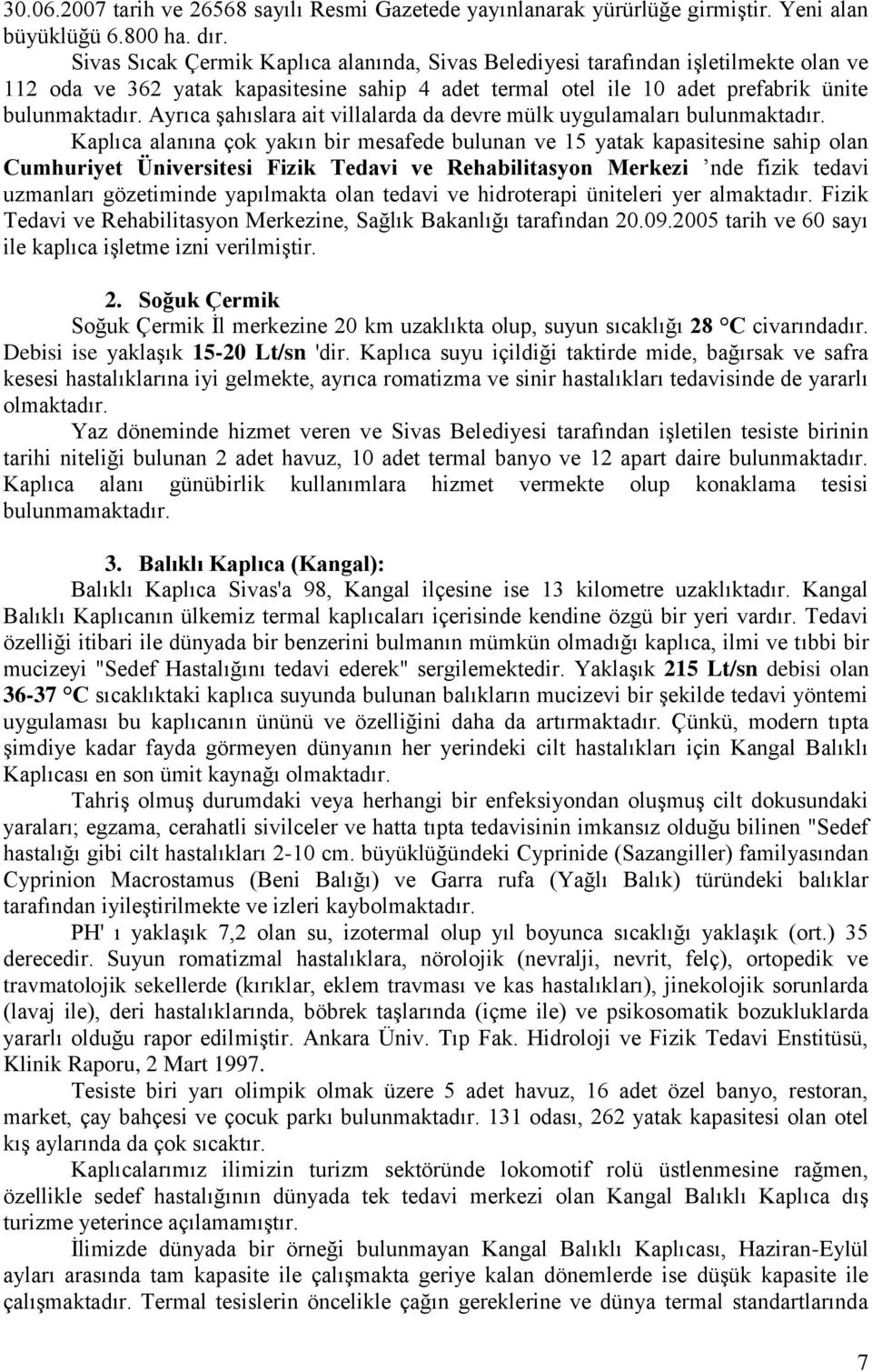 Ayrıca şahıslara ait villalarda da devre mülk uygulamaları bulunmaktadır.