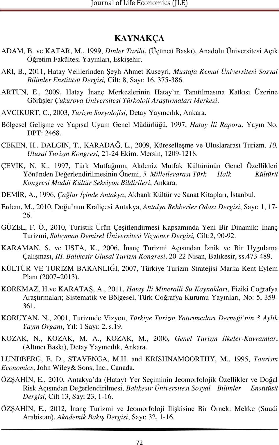 , 2009, Hatay İnanç Merkezlerinin Hatay ın Tanıtılmasına Katkısı Üzerine Görüşler Çukurova Üniversitesi Türkoloji Araştırmaları Merkezi. AVCIKURT, C.