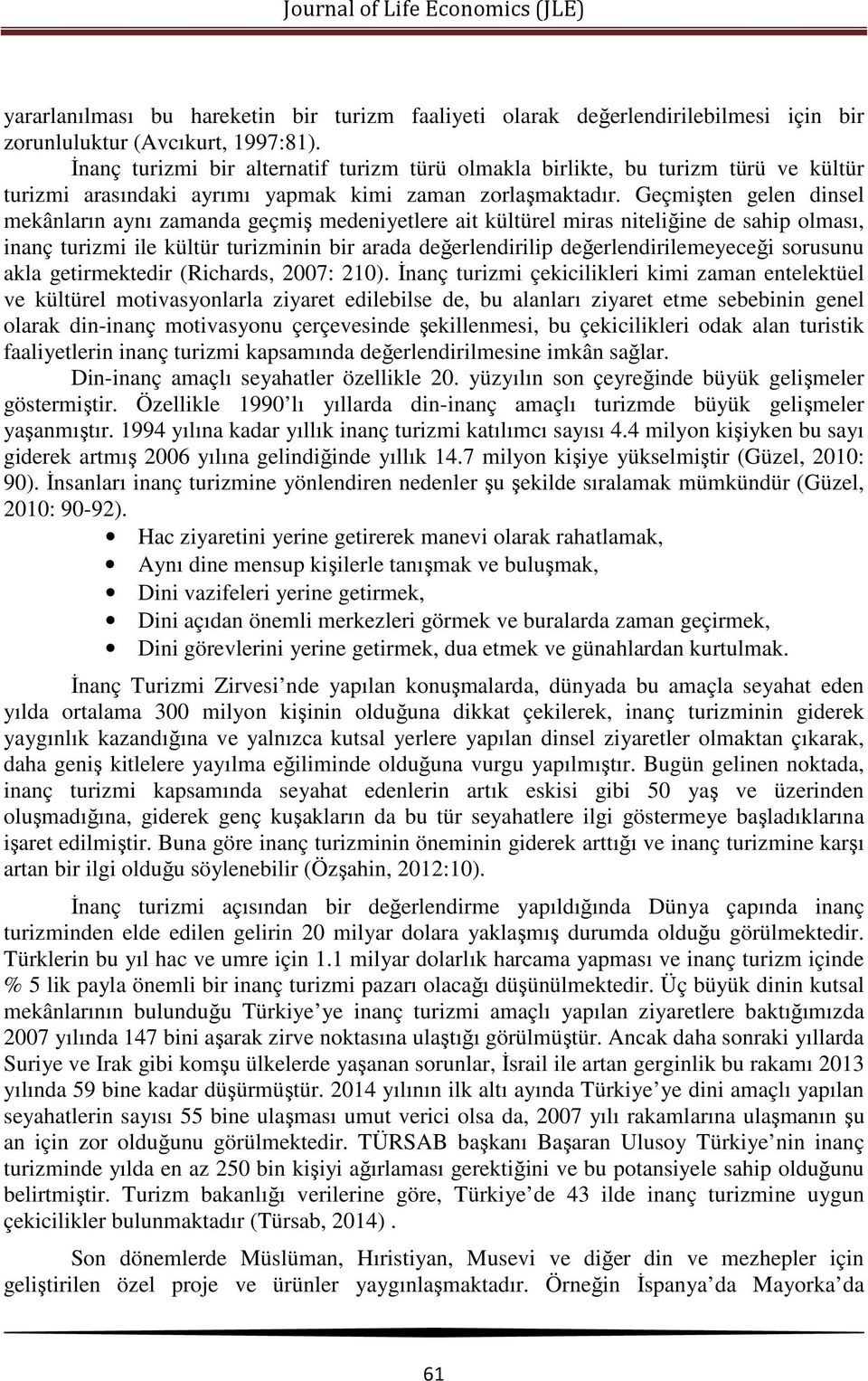 Geçmişten gelen dinsel mekânların aynı zamanda geçmiş medeniyetlere ait kültürel miras niteliğine de sahip olması, inanç turizmi ile kültür turizminin bir arada değerlendirilip değerlendirilemeyeceği