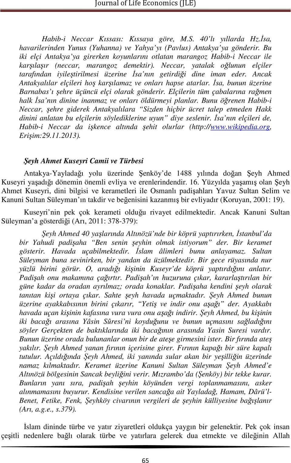 Neccar, yatalak oğlunun elçiler tarafından iyileştirilmesi üzerine İsa nın getirdiği dine iman eder. Ancak Antakyalılar elçileri hoş karşılamaz ve onları hapse atarlar.