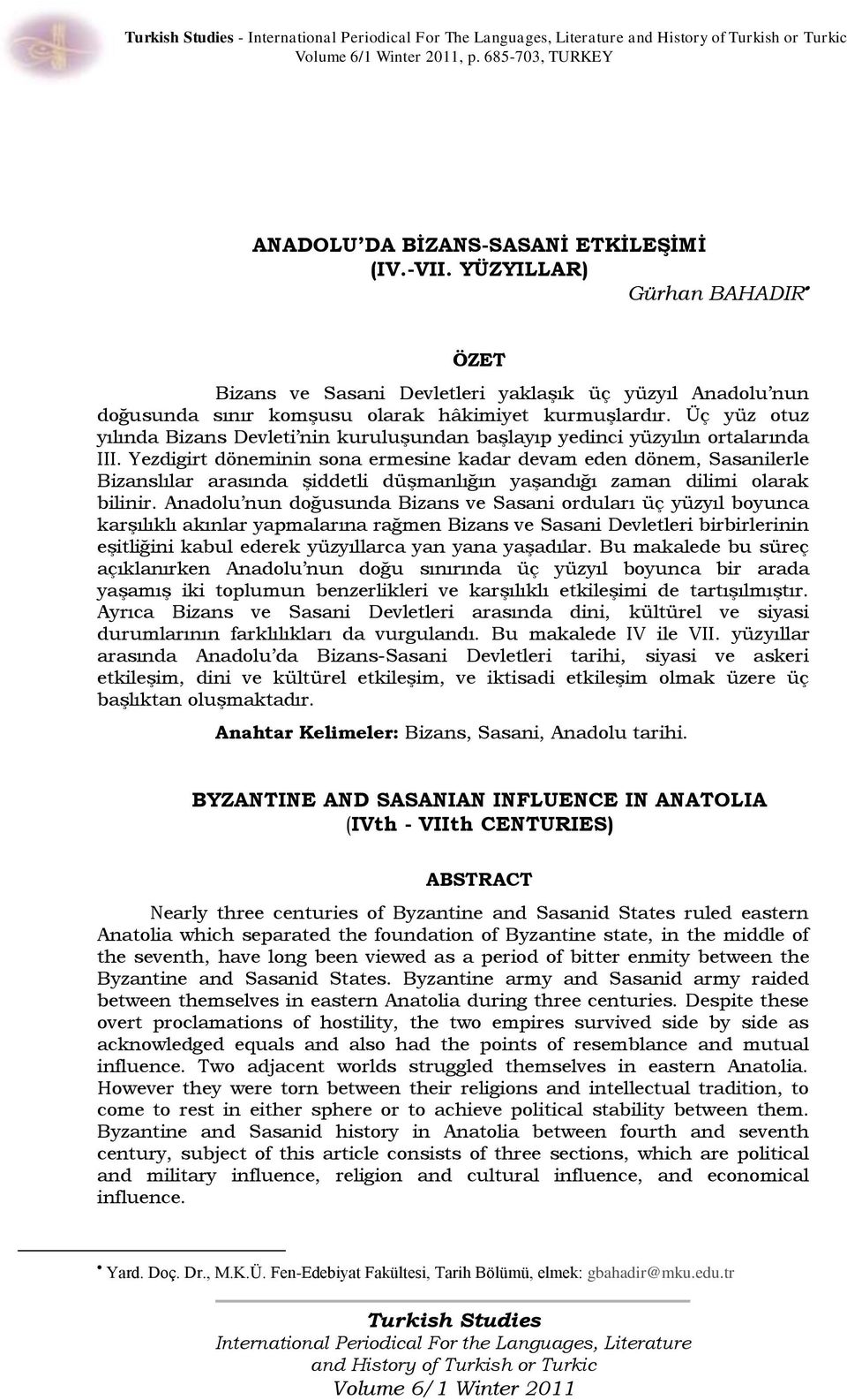 Üç yüz otuz yılında Bizans Devleti nin kuruluşundan başlayıp yedinci yüzyılın ortalarında III.