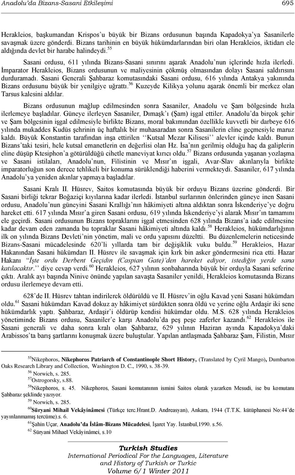 55 Sasani ordusu, 611 yılında Bizans-Sasani sınırını aşarak Anadolu nun içlerinde hızla ilerledi.