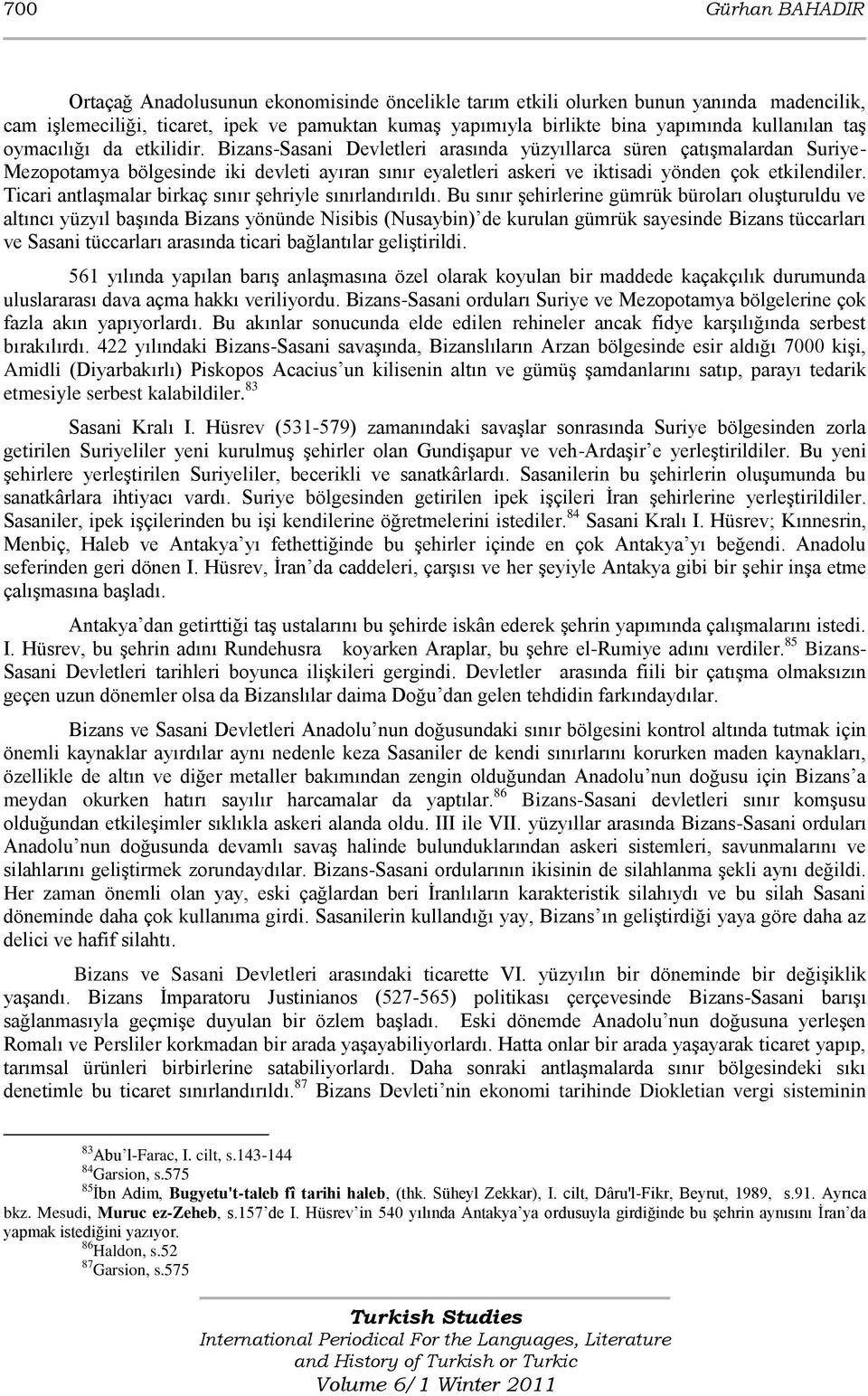 Bizans-Sasani Devletleri arasında yüzyıllarca süren çatışmalardan Suriye- Mezopotamya bölgesinde iki devleti ayıran sınır eyaletleri askeri ve iktisadi yönden çok etkilendiler.