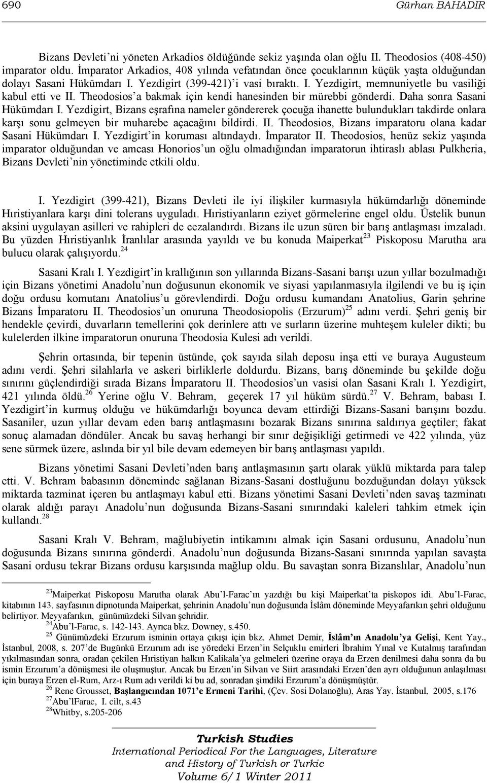 Theodosios a bakmak için kendi hanesinden bir mürebbi gönderdi. Daha sonra Sasani Hükümdarı I.