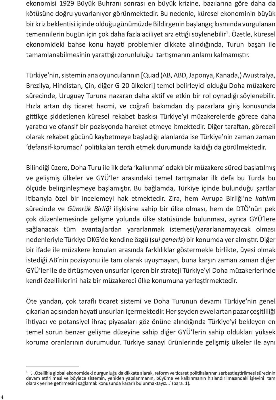 Özetle, küresel ekonomideki bahse konu hayati problemler dikkate alındığında, Turun başarı ile tamamlanabilmesinin yarattığı zorunluluğu tartışmanın anlamı kalmamıştır.