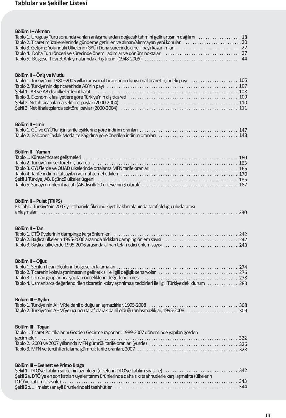 Doha Turu öncesi ve sürecinde önemli adımlar ve dönüm noktaları................................ 27 Tablo 5. Bölgesel Ticaret Anlaşmalarında artış trendi (1948-2006)......................................... 44 Bölüm II Öniş ve Mutlu Tablo 1.