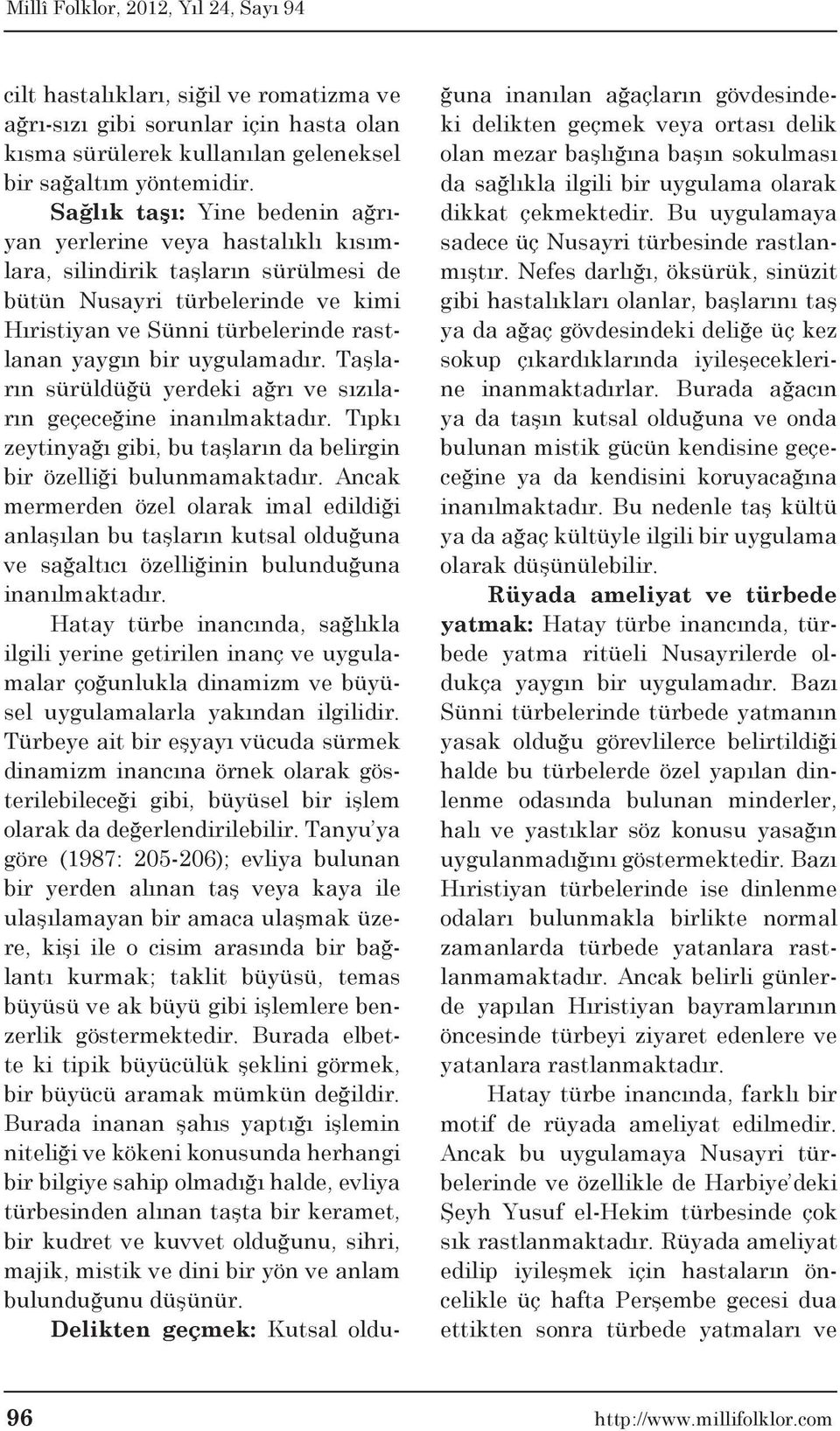 uygulamadır. Taşların sürüldüğü yerdeki ağrı ve sızıların geçeceğine inanılmaktadır. Tıpkı zeytinyağı gibi, bu taşların da belirgin bir özelliği bulunmamaktadır.