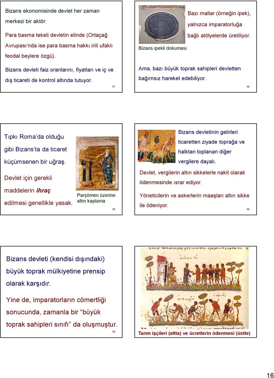 91 Ama, bazı büyük toprak sahipleri devletten bağımsız hareket edebiliyor. 92 Tıpkı Roma da olduğu gibi Bizans ta da ticaret küçümsenen bir uğraş.