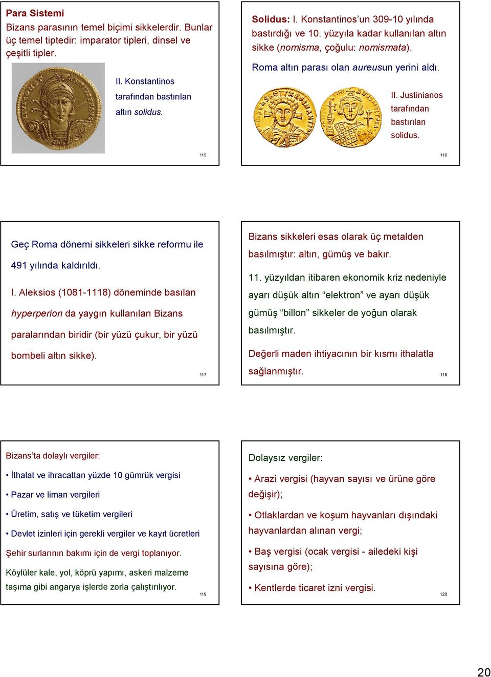 Justinianos tarafından bastırılan solidus. 115 116 Geç Roma dönemi sikkeleri sikke reformu ile 491 yılında kaldırıldı. I.