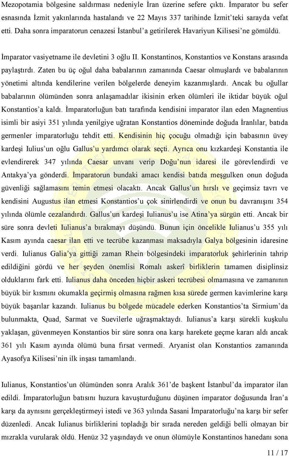 Zaten bu üç oğul daha babalarının zamanında Caesar olmuşlardı ve babalarının yönetimi altında kendilerine verilen bölgelerde deneyim kazanmışlardı.