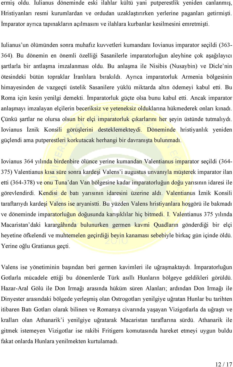 Bu dönemin en önemli özelliği Sasanilerle imparatorluğun aleyhine çok aşağılayıcı şartlarla bir antlaşma imzalanması oldu.