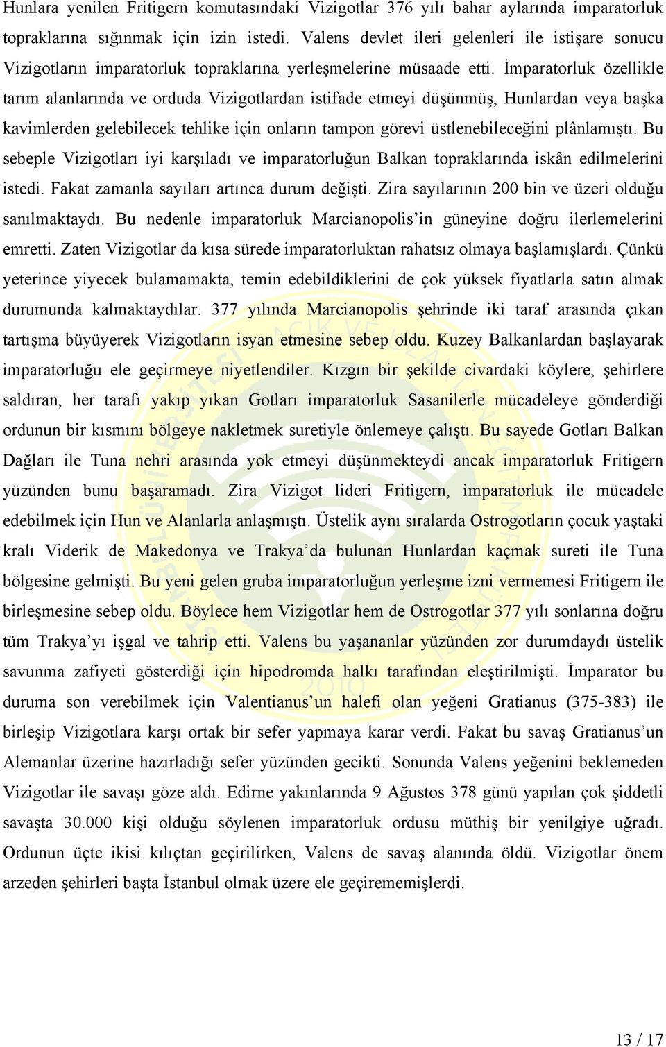 İmparatorluk özellikle tarım alanlarında ve orduda Vizigotlardan istifade etmeyi düşünmüş, Hunlardan veya başka kavimlerden gelebilecek tehlike için onların tampon görevi üstlenebileceğini