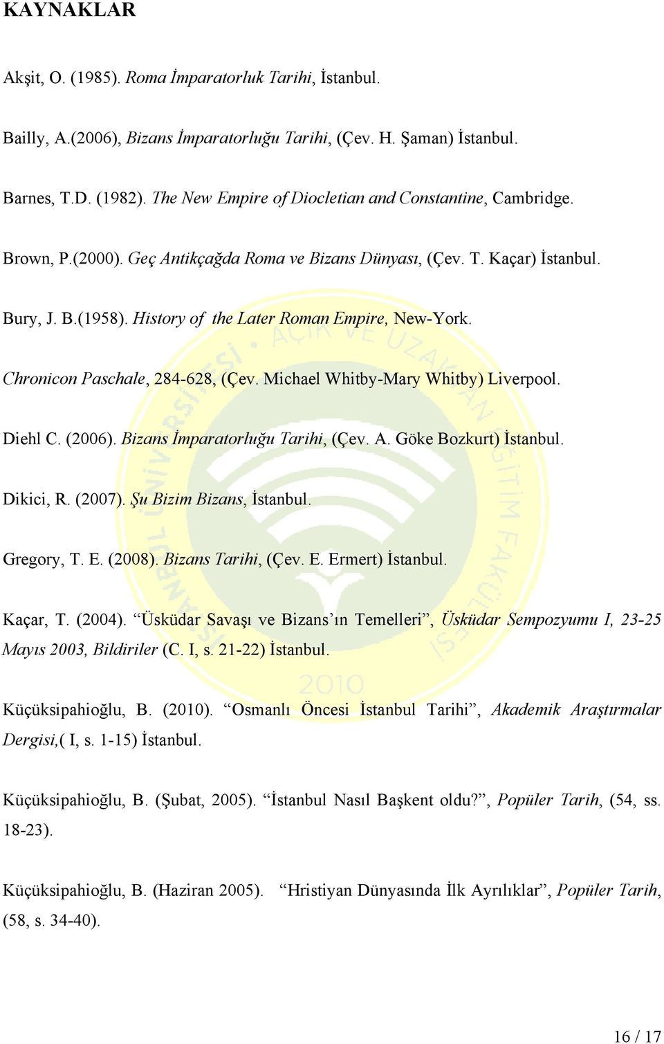 History of the Later Roman Empire, New-York. Chronicon Paschale, 284-628, (Çev. Michael Whitby-Mary Whitby) Liverpool. Diehl C. (2006). Bizans İmparatorluğu Tarihi, (Çev. A. Göke Bozkurt) İstanbul.