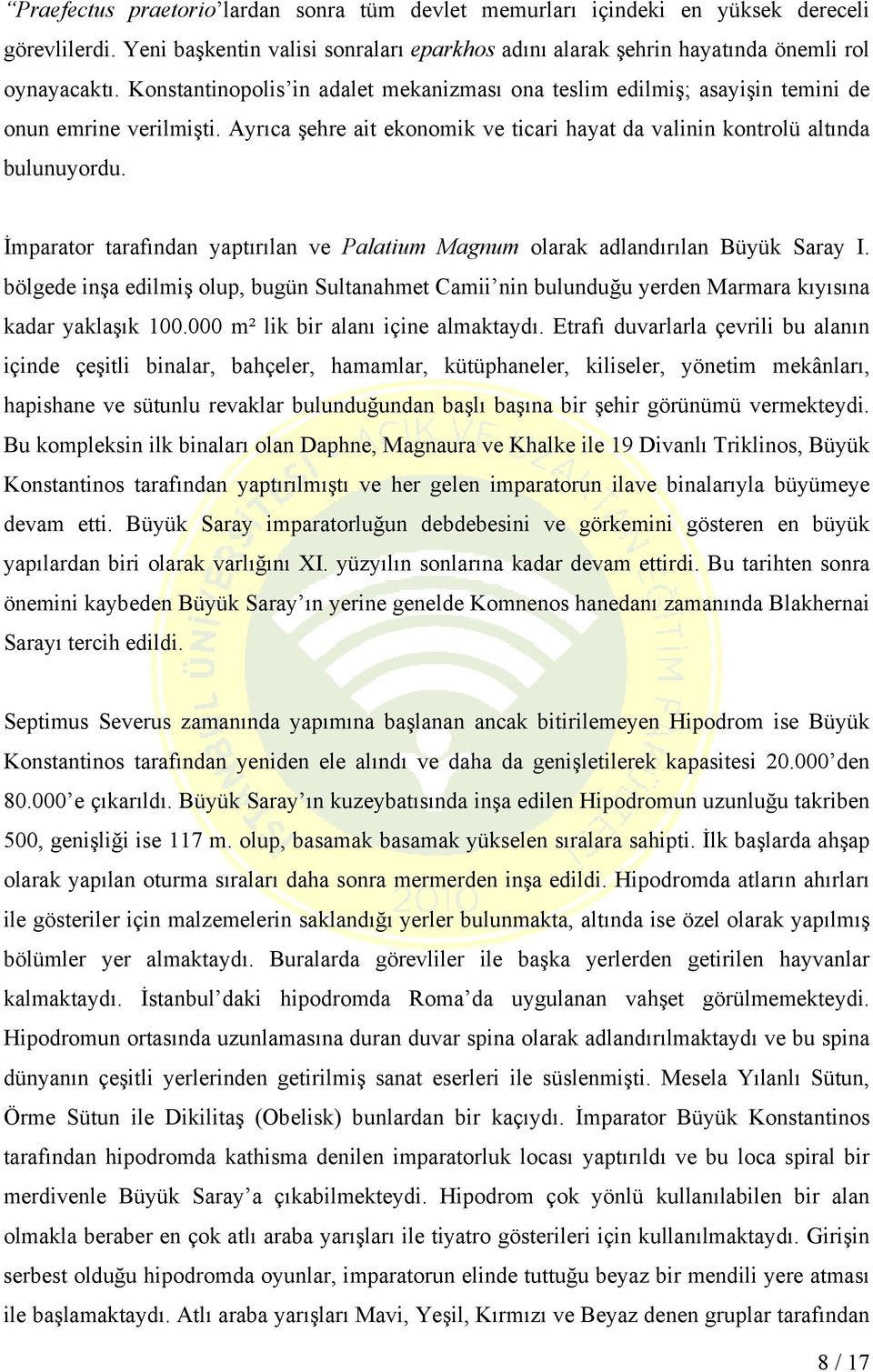 İmparator tarafından yaptırılan ve Palatium Magnum olarak adlandırılan Büyük Saray I. bölgede inşa edilmiş olup, bugün Sultanahmet Camii nin bulunduğu yerden Marmara kıyısına kadar yaklaşık 100.