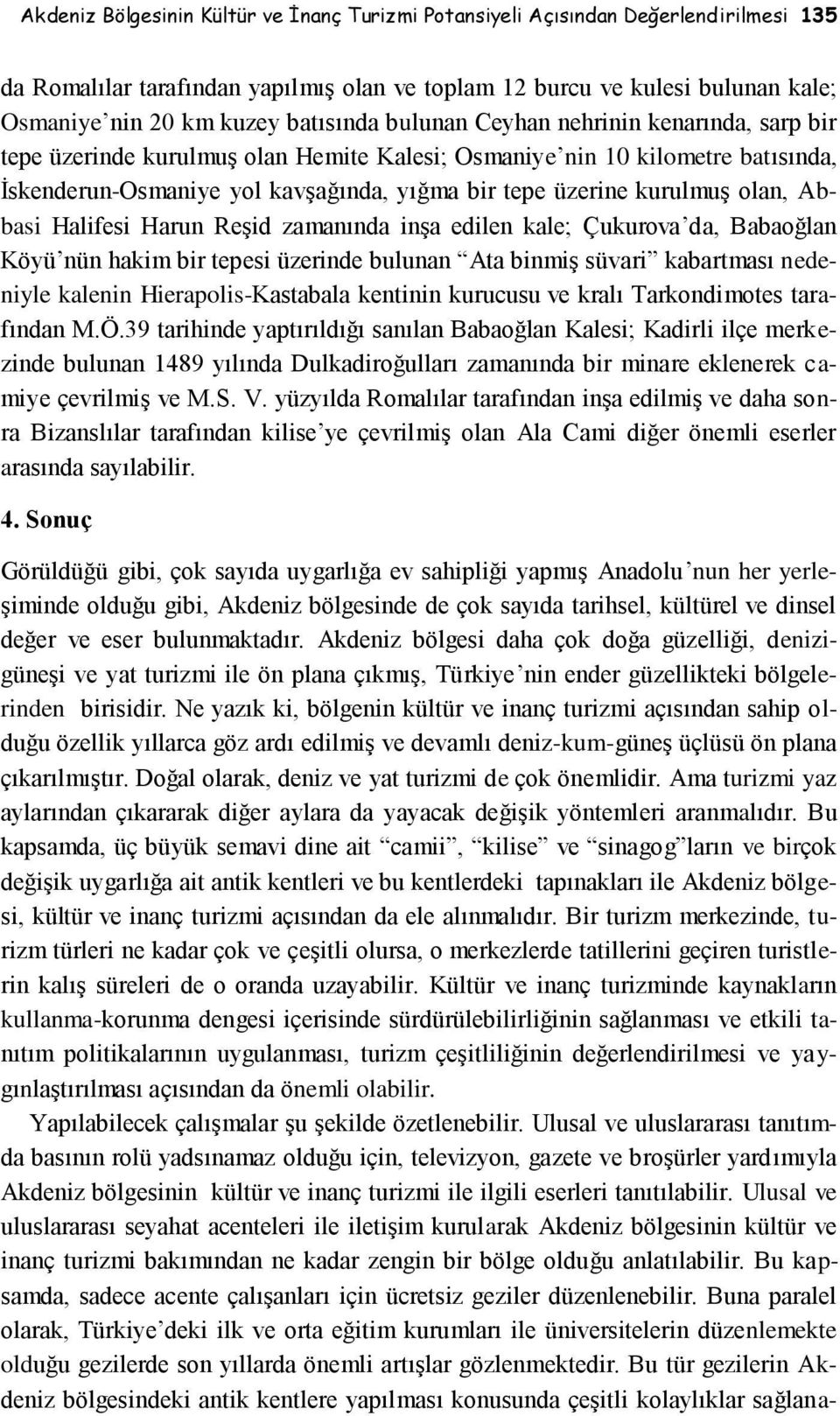 kurulmuş olan, Abbasi Halifesi Harun Reşid zamanında inşa edilen kale; Çukurova da, Babaoğlan Köyü nün hakim bir tepesi üzerinde bulunan Ata binmiş süvari kabartması nedeniyle kalenin