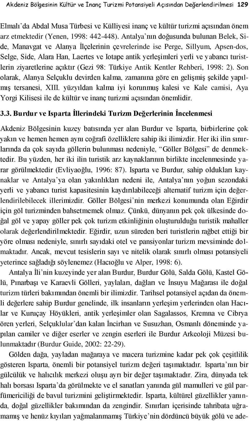 Antalya nın doğusunda bulunan Belek, Side, Manavgat ve Alanya İlçelerinin çevrelerinde ise Perge, Sillyum, Apsen-dos, Selge, Side, Alara Han, Laertes ve Iotape antik yerleşimleri yerli ve yabancı