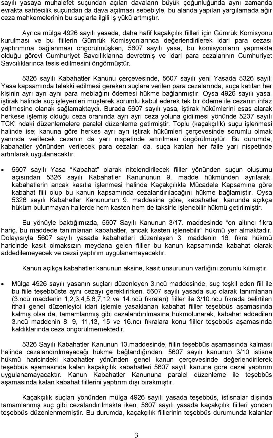 Ayrıca mülga 4926 sayılı yasada, daha hafif kaçakçılık fiilleri için Gümrük Komisyonu kurulması ve bu fiillerin Gümrük Komisyonlarınca değerlendirilerek idari para cezası yaptırımına bağlanması