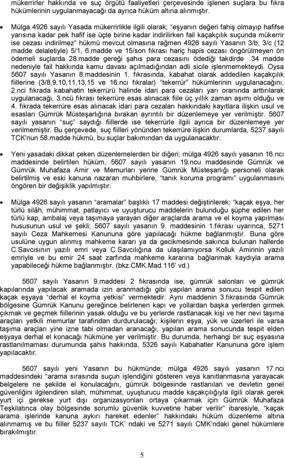 indirilmez hükmü mevcut olmasına rağmen 4926 sayılı Yasanın 3/b, 3/c (12 madde delaletiyle) 5/1, 6.madde ve 15/son fıkrası hariç hapis cezası öngörülmeyen ön ödemeli suçlarda 28.