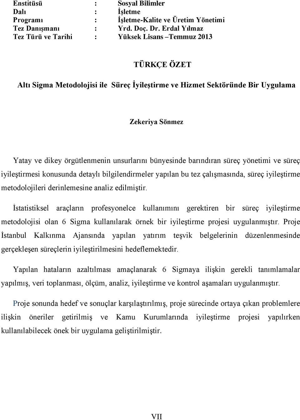 unsurlarını bünyesinde barındıran süreç yönetimi ve süreç iyileştirmesi konusunda detaylı bilgilendirmeler yapılan bu tez çalışmasında, süreç iyileştirme metodolojileri derinlemesine analiz