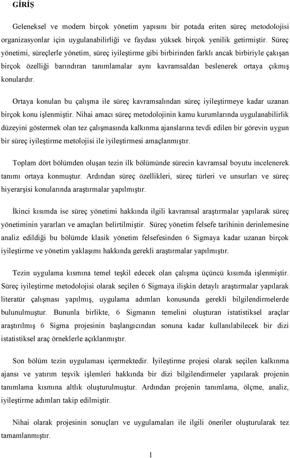 Ortaya konulan bu çalışma ile süreç kavramsalından süreç iyileştirmeye kadar uzanan birçok konu işlenmiştir.