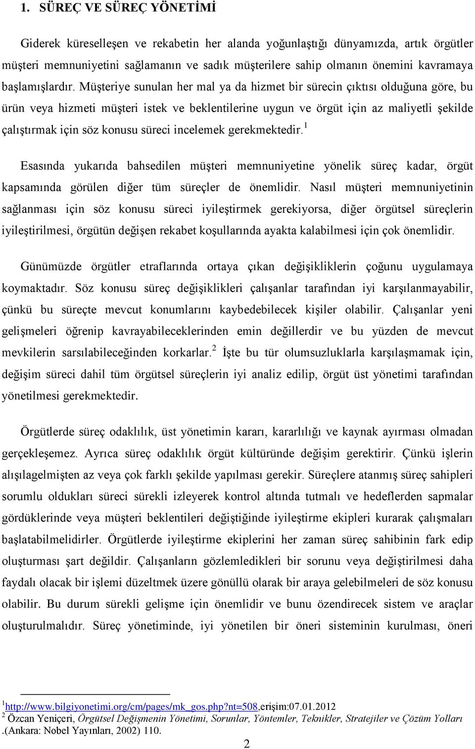 Müşteriye sunulan her mal ya da hizmet bir sürecin çıktısı olduğuna göre, bu ürün veya hizmeti müşteri istek ve beklentilerine uygun ve örgüt için az maliyetli şekilde çalıştırmak için söz konusu