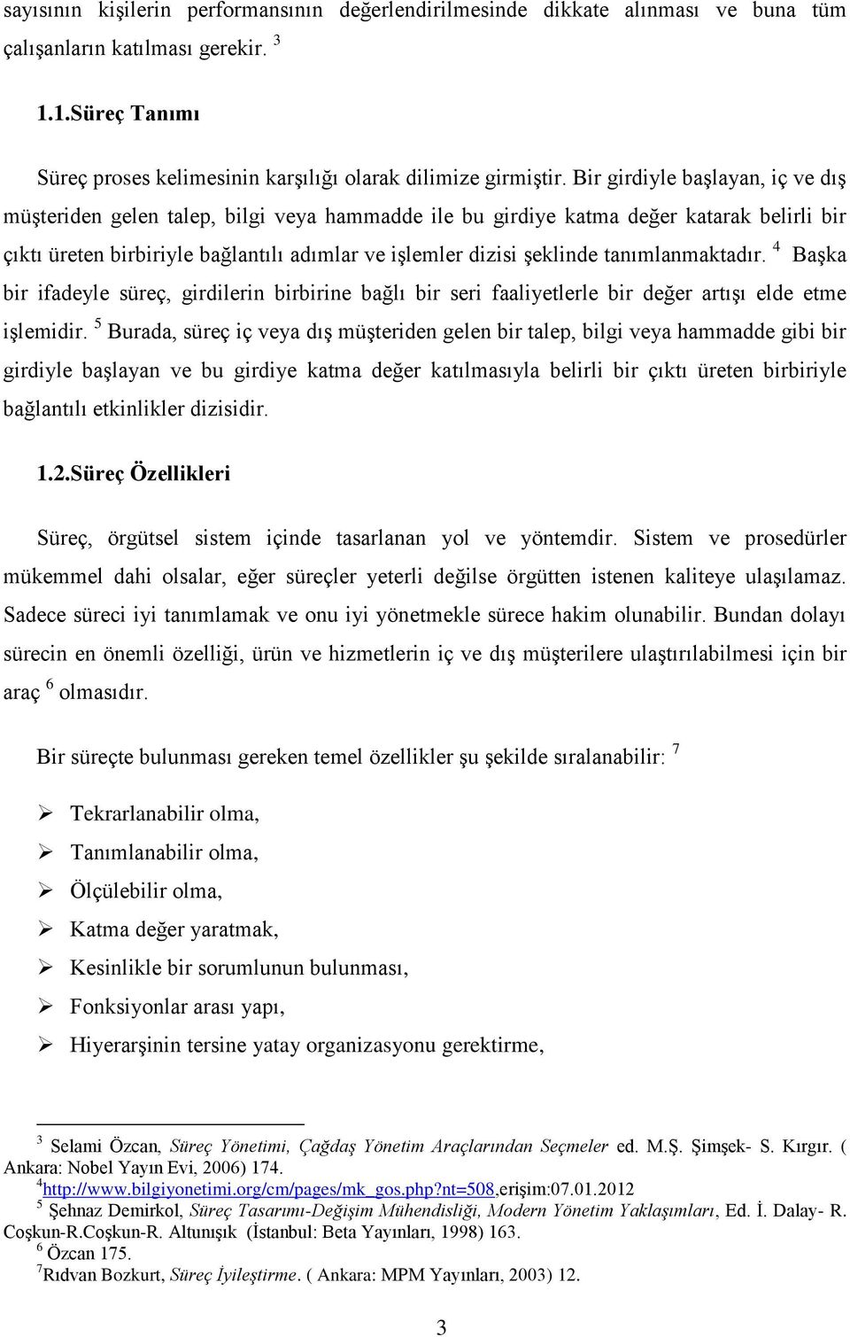 tanımlanmaktadır. 4 Başka bir ifadeyle süreç, girdilerin birbirine bağlı bir seri faaliyetlerle bir değer artışı elde etme işlemidir.