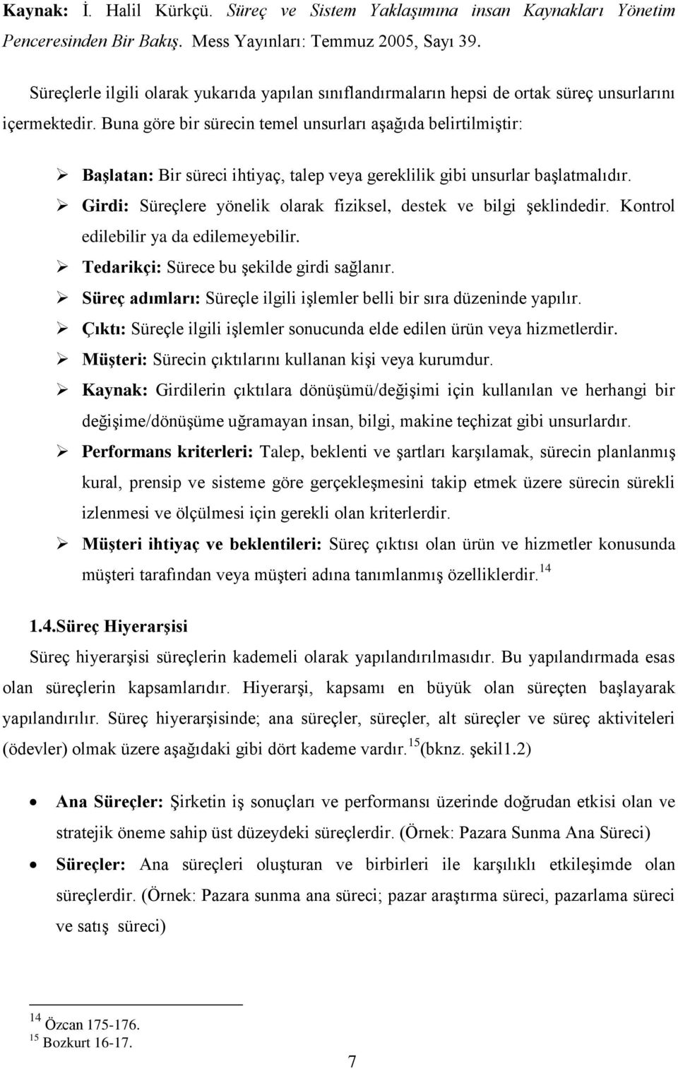 Buna göre bir sürecin temel unsurları aşağıda belirtilmiştir: Başlatan: Bir süreci ihtiyaç, talep veya gereklilik gibi unsurlar başlatmalıdır.