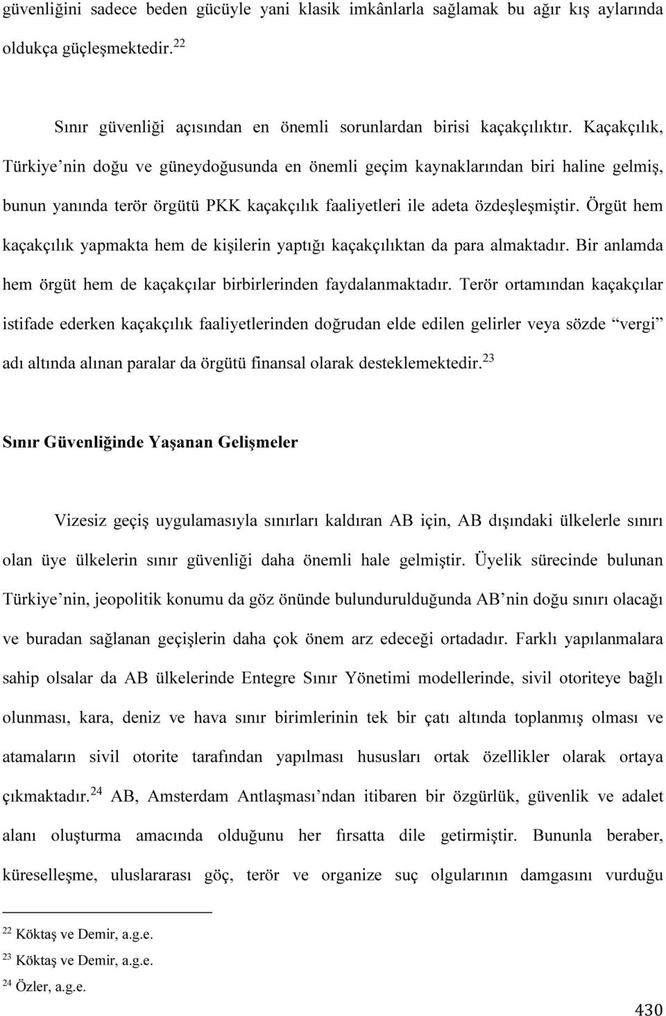 Örgüt hem kaçakçılık yapmakta hem de kişilerin yaptığı kaçakçılıktan da para almaktadır. Bir anlamda hem örgüt hem de kaçakçılar birbirlerinden faydalanmaktadır.