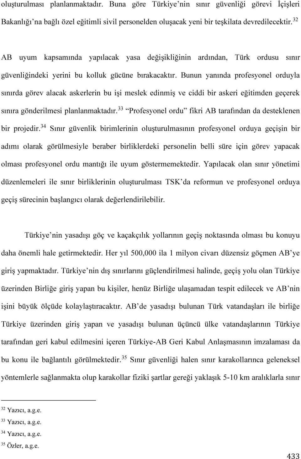 Bunun yanında profesyonel orduyla sınırda görev alacak askerlerin bu işi meslek edinmiş ve ciddi bir askeri eğitimden geçerek sınıra gönderilmesi planlanmaktadır.