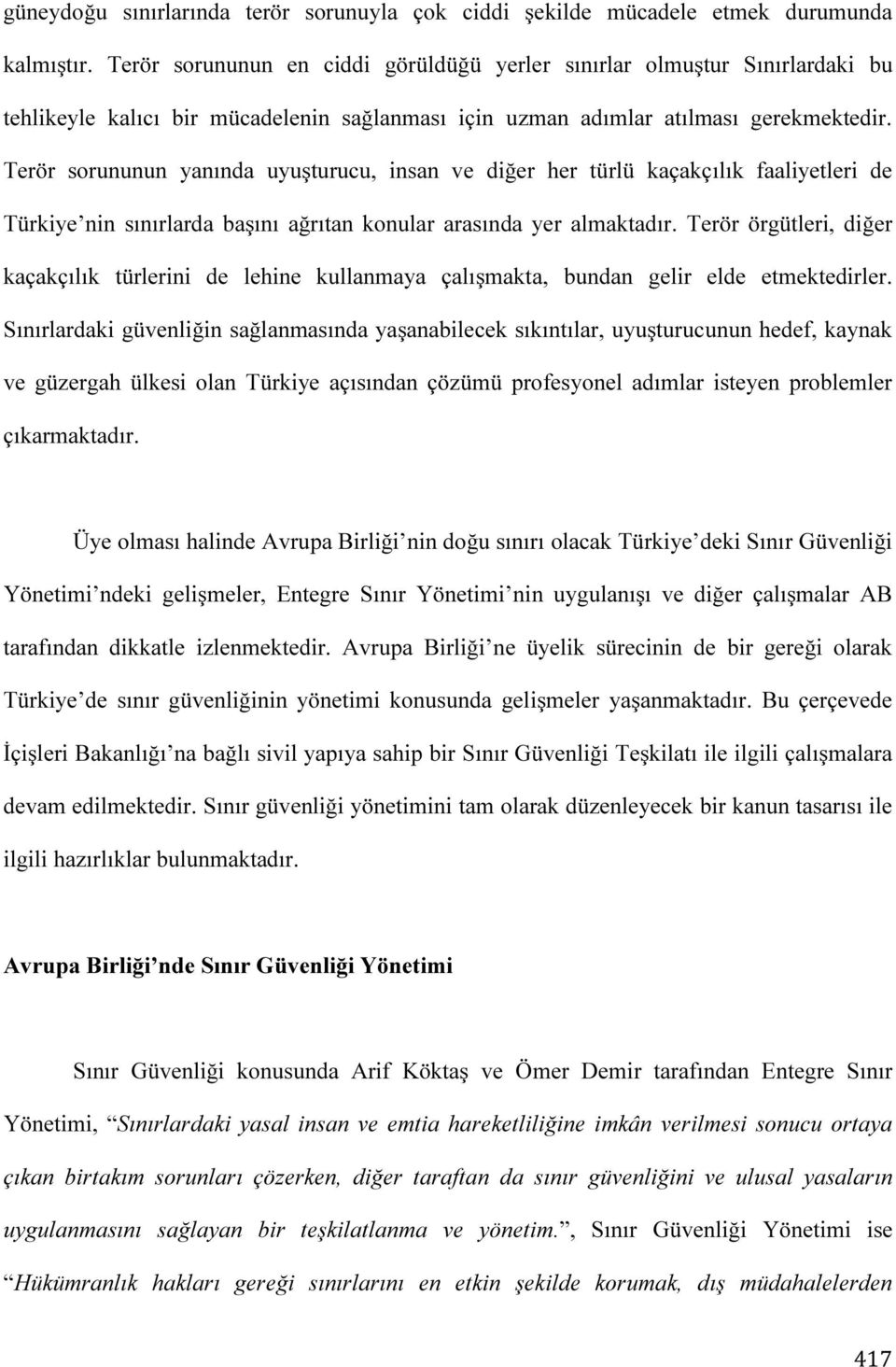 Terör sorununun yanında uyuşturucu, insan ve diğer her türlü kaçakçılık faaliyetleri de Türkiye nin sınırlarda başını ağrıtan konular arasında yer almaktadır.