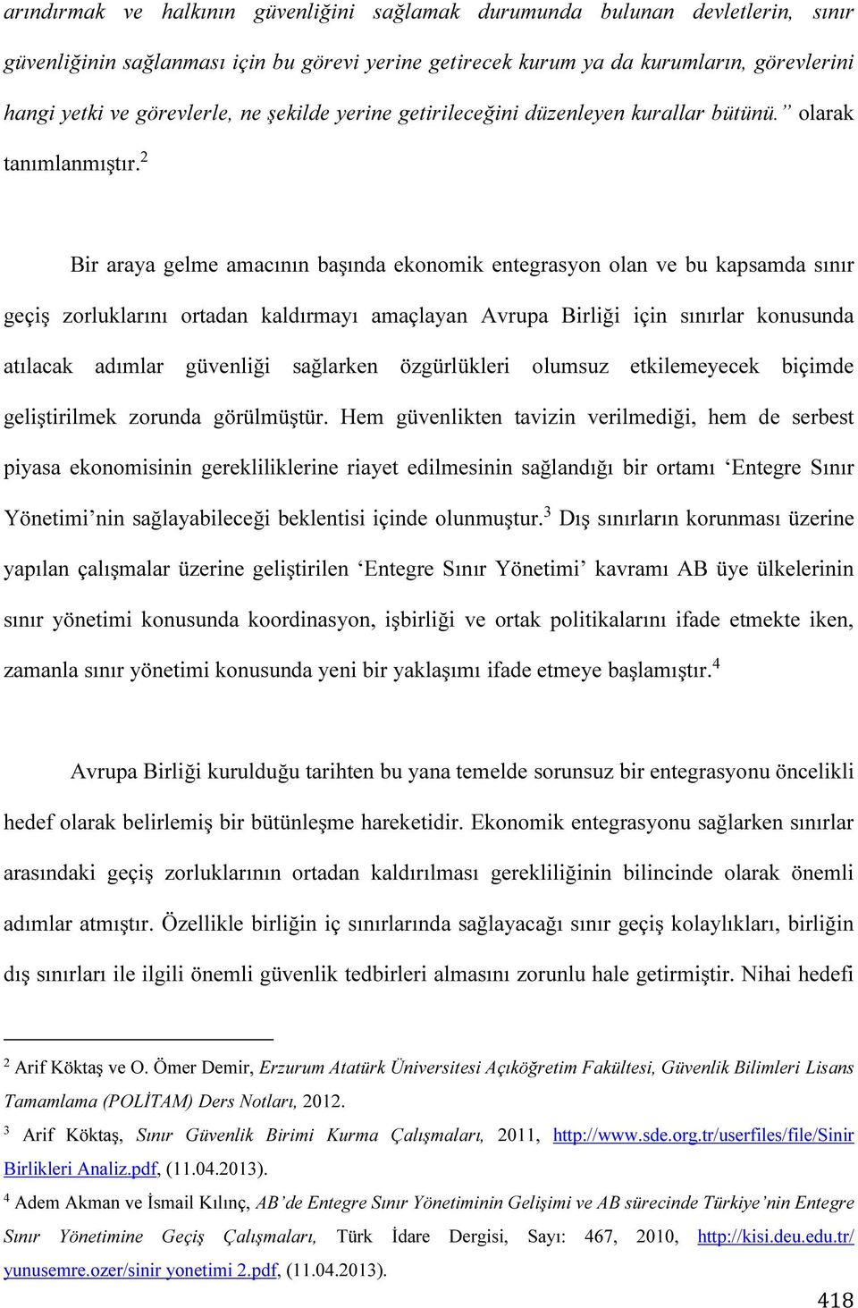 2 Bir araya gelme amacının başında ekonomik entegrasyon olan ve bu kapsamda sınır geçiş zorluklarını ortadan kaldırmayı amaçlayan Avrupa Birliği için sınırlar konusunda atılacak adımlar güvenliği