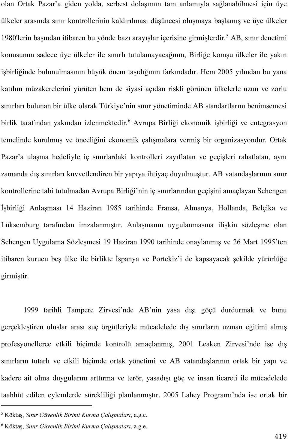 5 AB, sınır denetimi konusunun sadece üye ülkeler ile sınırlı tutulamayacağının, Birliğe komşu ülkeler ile yakın işbirliğinde bulunulmasının büyük önem taşıdığının farkındadır.