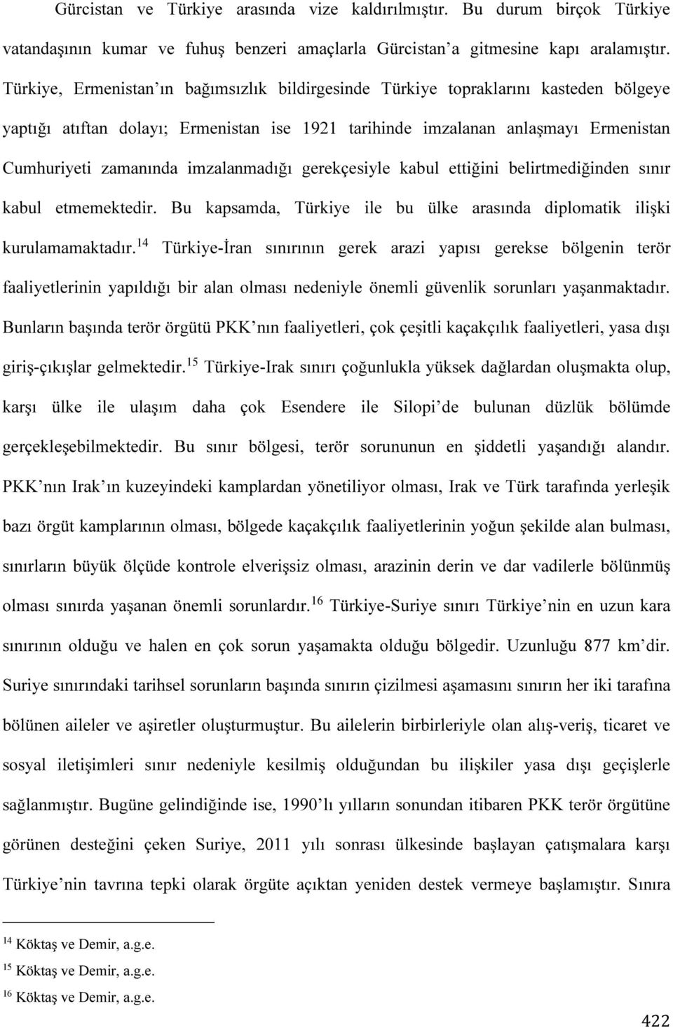 imzalanmadığı gerekçesiyle kabul ettiğini belirtmediğinden sınır kabul etmemektedir. Bu kapsamda, Türkiye ile bu ülke arasında diplomatik ilişki kurulamamaktadır.