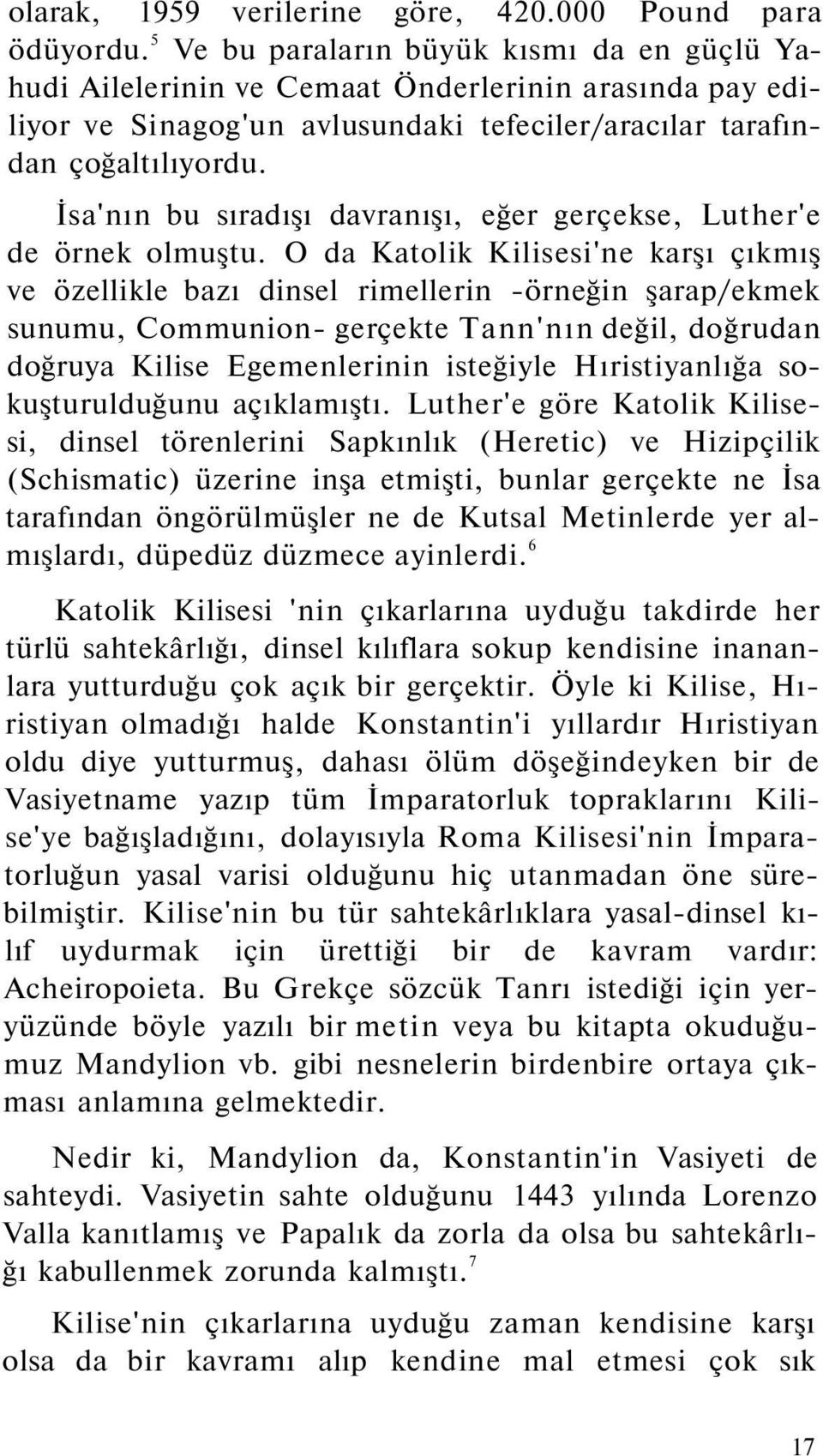 İsa'nın bu sıradışı davranışı, eğer gerçekse, Luther'e de örnek olmuştu.