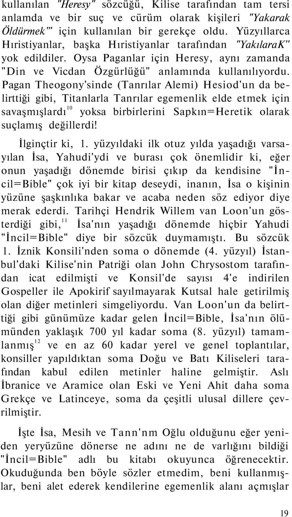 Pagan Theogony'sinde (Tanrılar Alemi) Hesiod'un da belirttiği gibi, Titanlarla Tanrılar egemenlik elde etmek için savaşmışlardı 10 yoksa birbirlerini Sapkın=Heretik olarak suçlamış değillerdi!