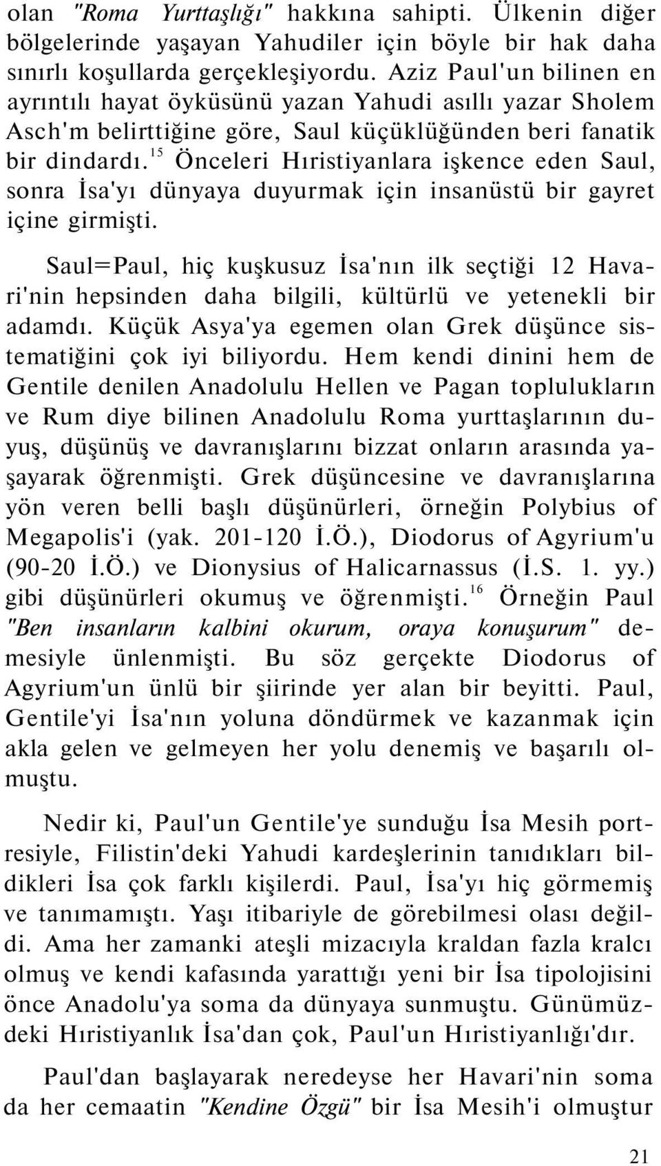 15 Önceleri Hıristiyanlara işkence eden Saul, sonra İsa'yı dünyaya duyurmak için insanüstü bir gayret içine girmişti.