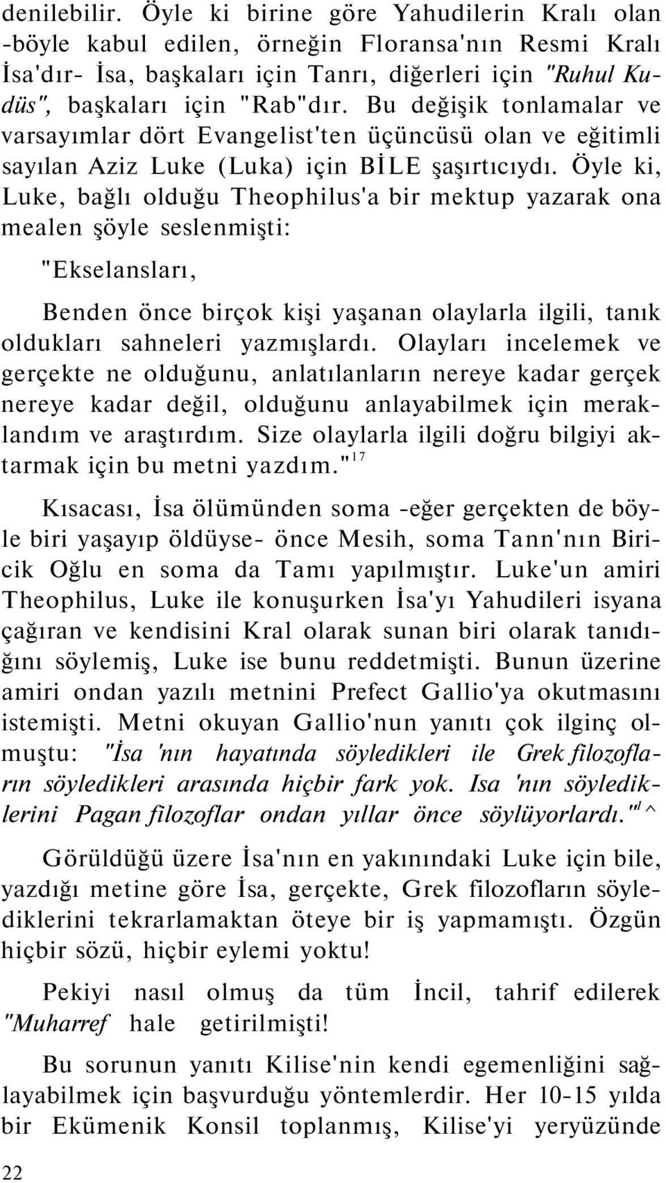 Öyle ki, Luke, bağlı olduğu Theophilus'a bir mektup yazarak ona mealen şöyle seslenmişti: "Ekselansları, Benden önce birçok kişi yaşanan olaylarla ilgili, tanık oldukları sahneleri yazmışlardı.