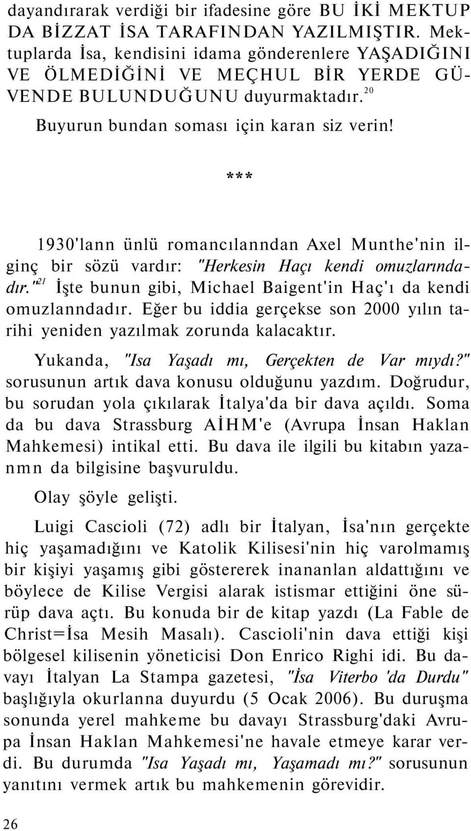 *** 1930'lann ünlü romancılanndan Axel Munthe'nin ilginç bir sözü vardır: "Herkesin Haçı kendi omuzlarındadır." 21 İşte bunun gibi, Michael Baigent'in Haç'ı da kendi omuzlanndadır.