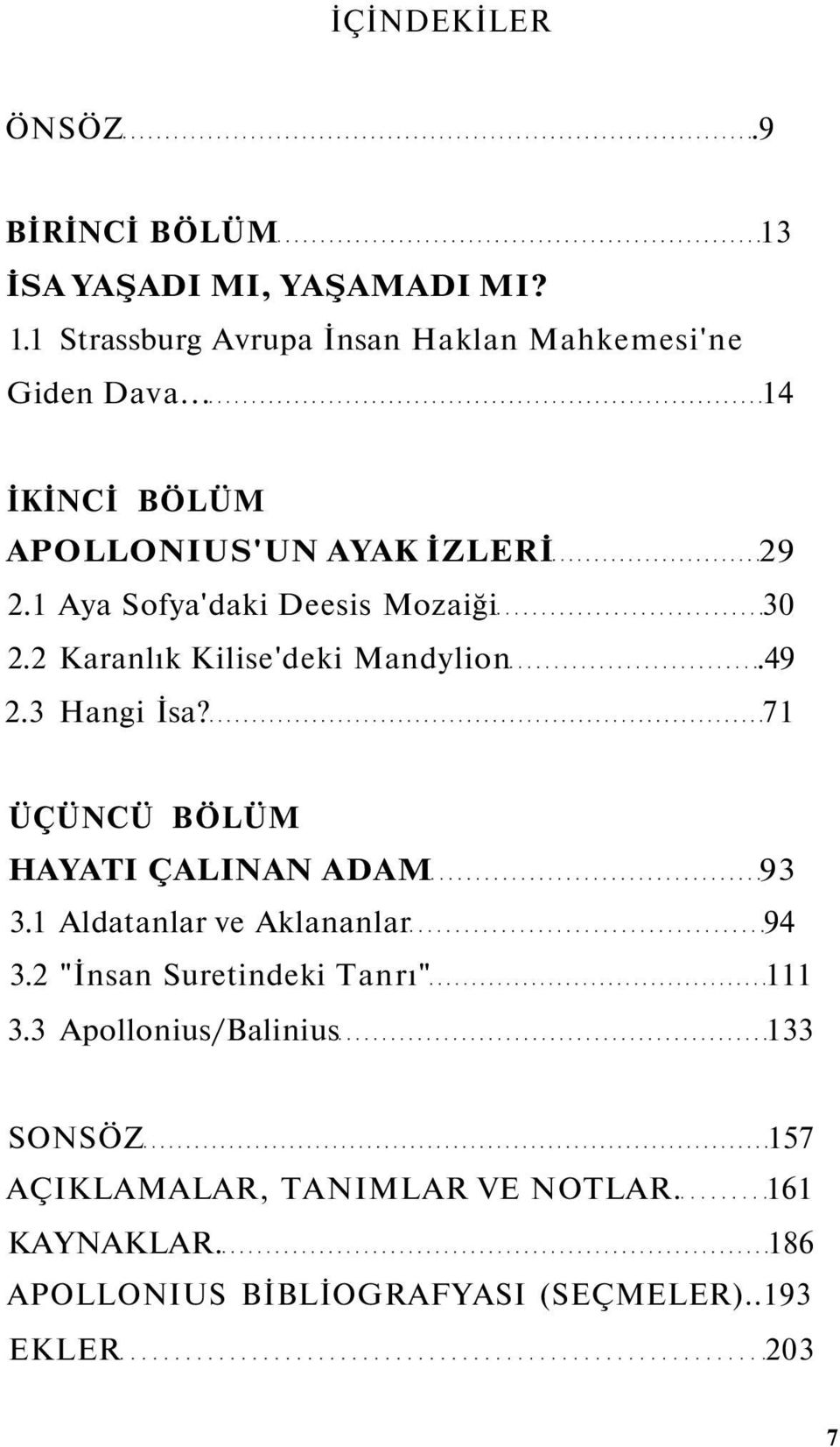 3 Hangi İsa? 71 ÜÇÜNCÜ BÖLÜM HAYATI ÇALINAN ADAM 93 3.1 Aldatanlar ve Aklananlar 94 3.2 "İnsan Suretindeki Tanrı" 111 3.