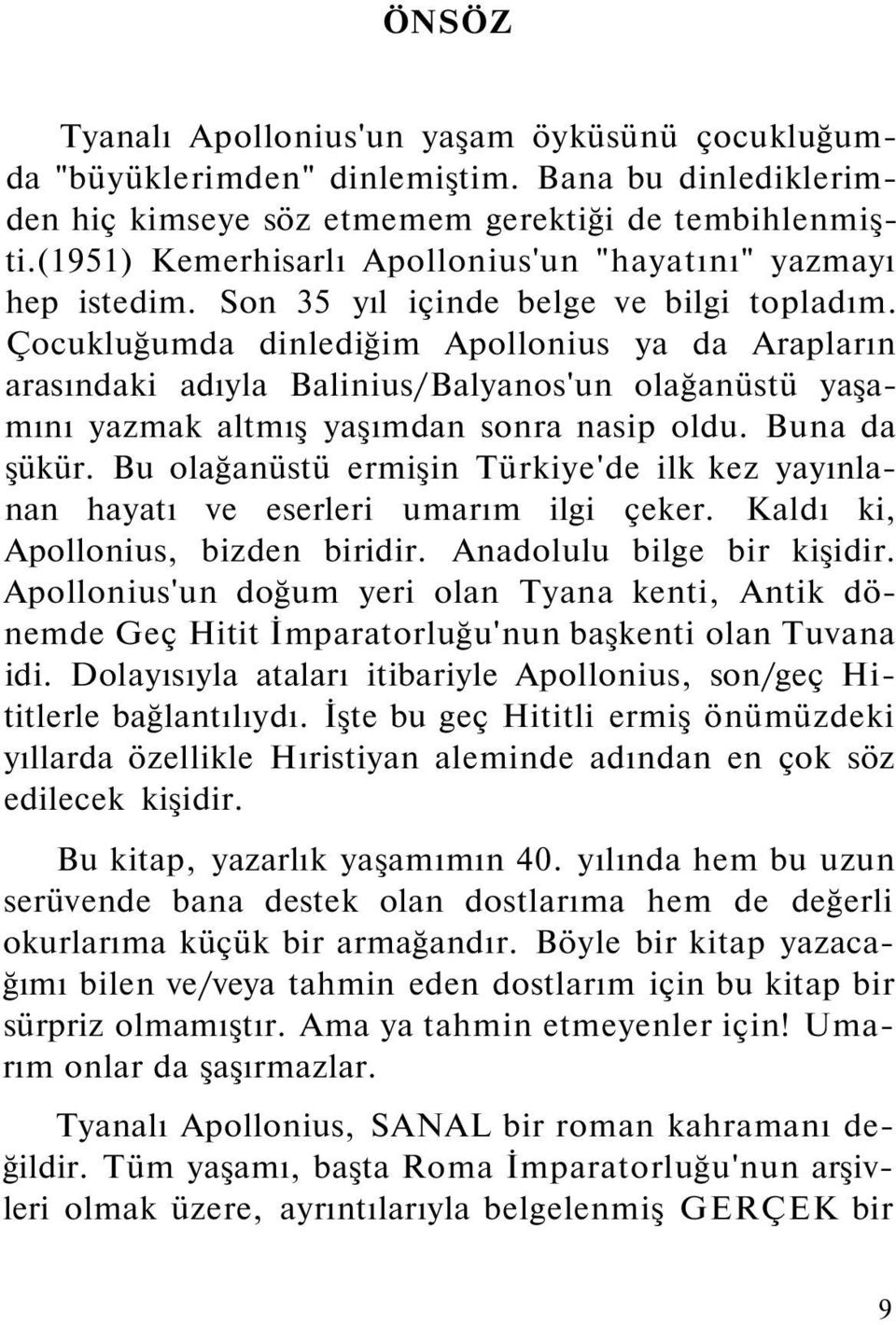 Çocukluğumda dinlediğim Apollonius ya da Arapların arasındaki adıyla Balinius/Balyanos'un olağanüstü yaşamını yazmak altmış yaşımdan sonra nasip oldu. Buna da şükür.