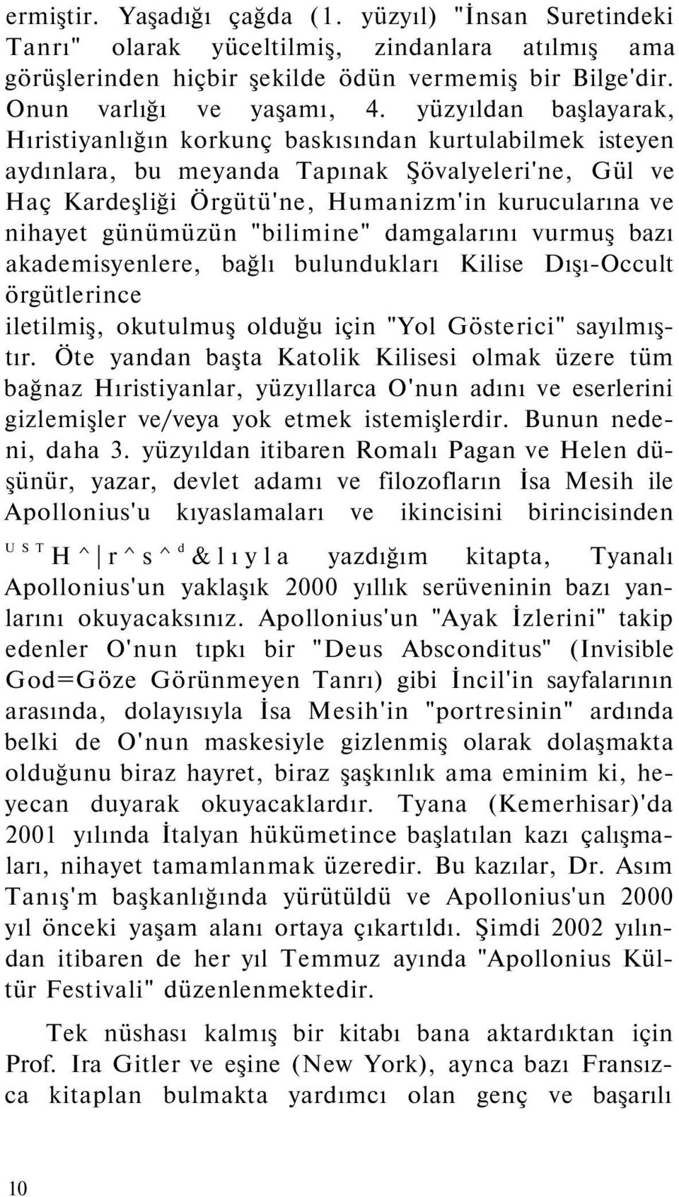 günümüzün "bilimine" damgalarını vurmuş bazı akademisyenlere, bağlı bulundukları Kilise Dışı-Occult örgütlerince iletilmiş, okutulmuş olduğu için "Yol Gösterici" sayılmıştır.