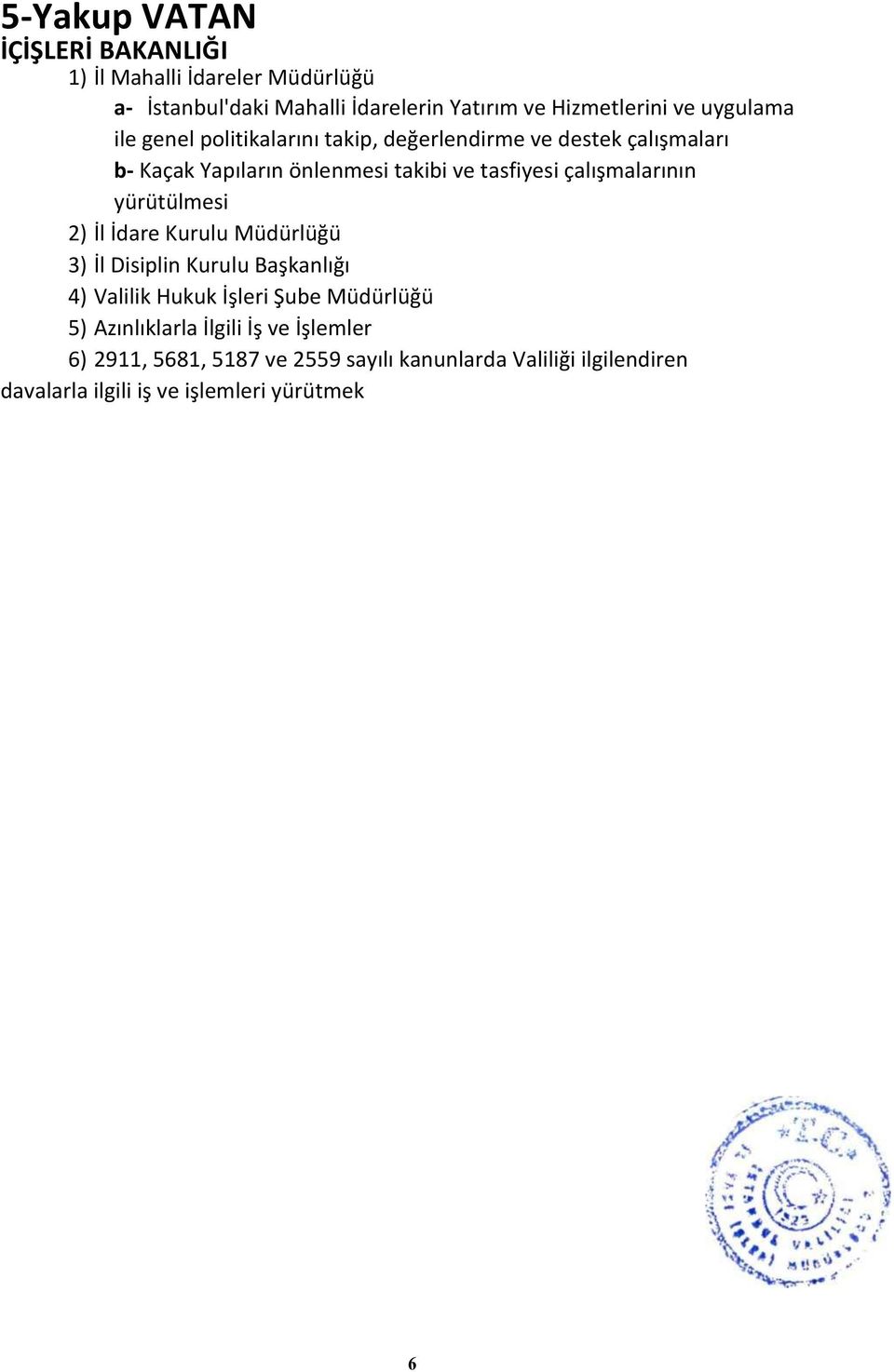 yürütülmesi 2) İl İdare Kurulu Müdürlüğü 3) İl Disiplin Kurulu Başkanlığı 4) Valilik Hukuk İşleri Şube Müdürlüğü 5) Azınlıklarla